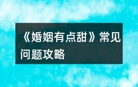 《婚姻有點甜》常見問題攻略