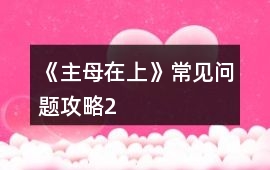 《主母在上》常見問題攻略2