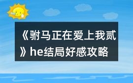 《駙馬正在愛上我貳》he結(jié)局好感攻略