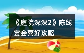 《庭院深深2》陳線宴會喜好攻略