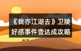 《我亦江湖去》衛陵好感事件壹達成攻略