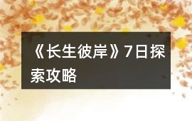 《長生彼岸》7日探索攻略