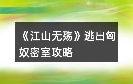 《江山無殤》逃出匈奴密室攻略