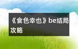《食色幸也》be結局攻略