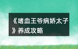 《嗜血王爺病嬌太子》養成攻略