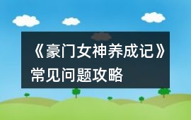 《豪門女神養成記》常見問題攻略