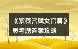 《紫薇宮賦女官篇》思考題答案攻略