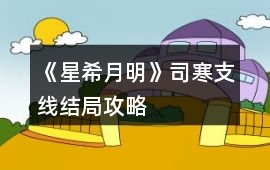 《星希月明》司寒支線結局攻略