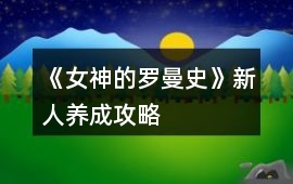 《女神的羅曼史》新人養成攻略