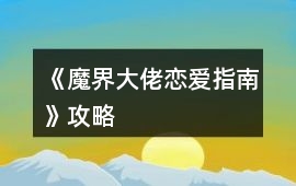 《魔界大佬戀愛指南》攻略