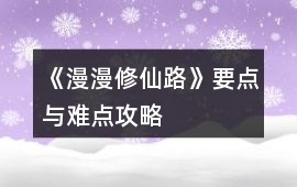 《漫漫修仙路》要點與難點攻略
