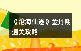 《滄海仙途》金丹期通關(guān)攻略