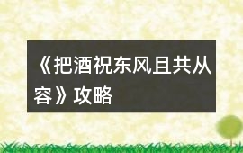 《把酒祝東風且共從容》攻略