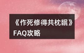 《作死修得共枕眠》FAQ攻略
