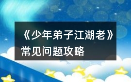 《少年弟子江湖老》常見問題攻略