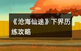 《滄海仙途》下界歷練攻略