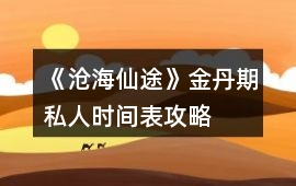 《滄海仙途》金丹期私人時(shí)間表攻略