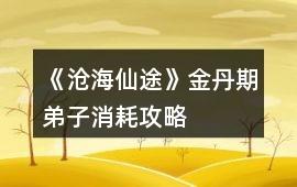 《滄海仙途》金丹期弟子消耗攻略