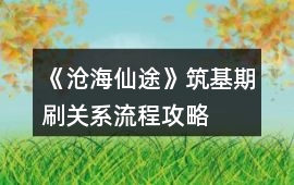 《滄海仙途》筑基期刷關系流程攻略