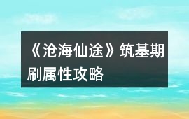 《滄海仙途》筑基期刷屬性攻略
