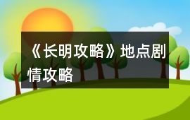 《長明攻略》地點劇情攻略