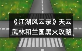 《江湖風云錄》天云武林和蘭國黑火攻略