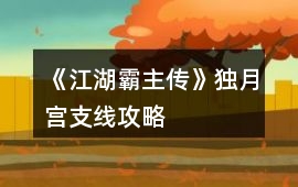 《江湖霸主傳》獨月宮支線攻略