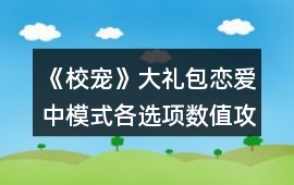 《校寵》大禮包戀愛中模式各選項數值攻略