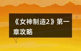 《女神制造2》第一章攻略