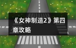 《女神制造2》第四章攻略
