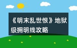 《明末亂世恨》地獄級擁明線攻略