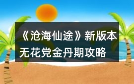 《滄海仙途》新版本無花黨金丹期攻略