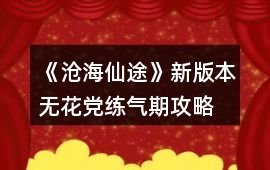 《滄海仙途》新版本無花黨練氣期攻略