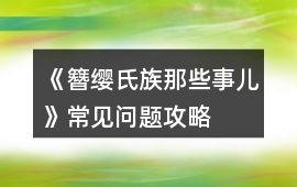 《簪纓氏族那些事兒》常見問題攻略