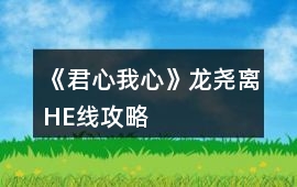 《君心我心》龍堯離HE線攻略