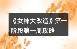 《女神大改造》第一階段第一周攻略