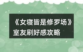 《女寢皆是修羅場》室友刷好感攻略