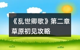 《亂世卿歌》第二章草原初見攻略