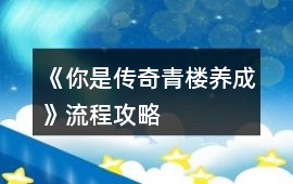 《你是傳奇青樓養(yǎng)成》流程攻略