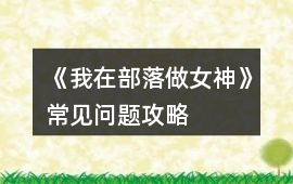 《我在部落做女神》常見問題攻略