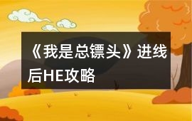 《我是總鏢頭》進(jìn)線后HE攻略