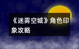 《迷霧空城》角色印象攻略