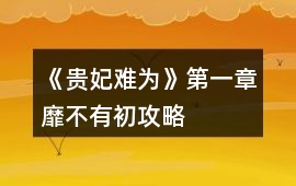 《貴妃難為》第一章靡不有初攻略
