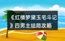 《紅樓夢黛玉宅斗記》四男主結局攻略