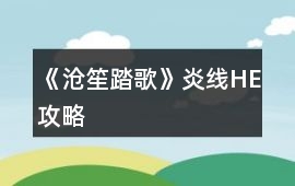 《滄笙踏歌》炎線HE攻略