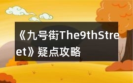 《九號街The9thStreet》疑點攻略