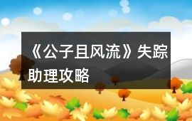 《公子且風流》失蹤助理攻略
