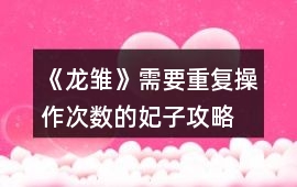 《龍雛》需要重復操作次數的妃子攻略