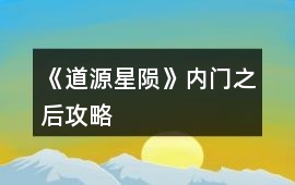 《道源星隕》內門之后攻略