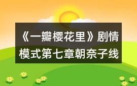 《一瓣櫻花里》劇情模式第七章朝奈子線三天養成事件攻略